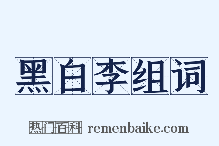 黑白李组词是什么意思的图片